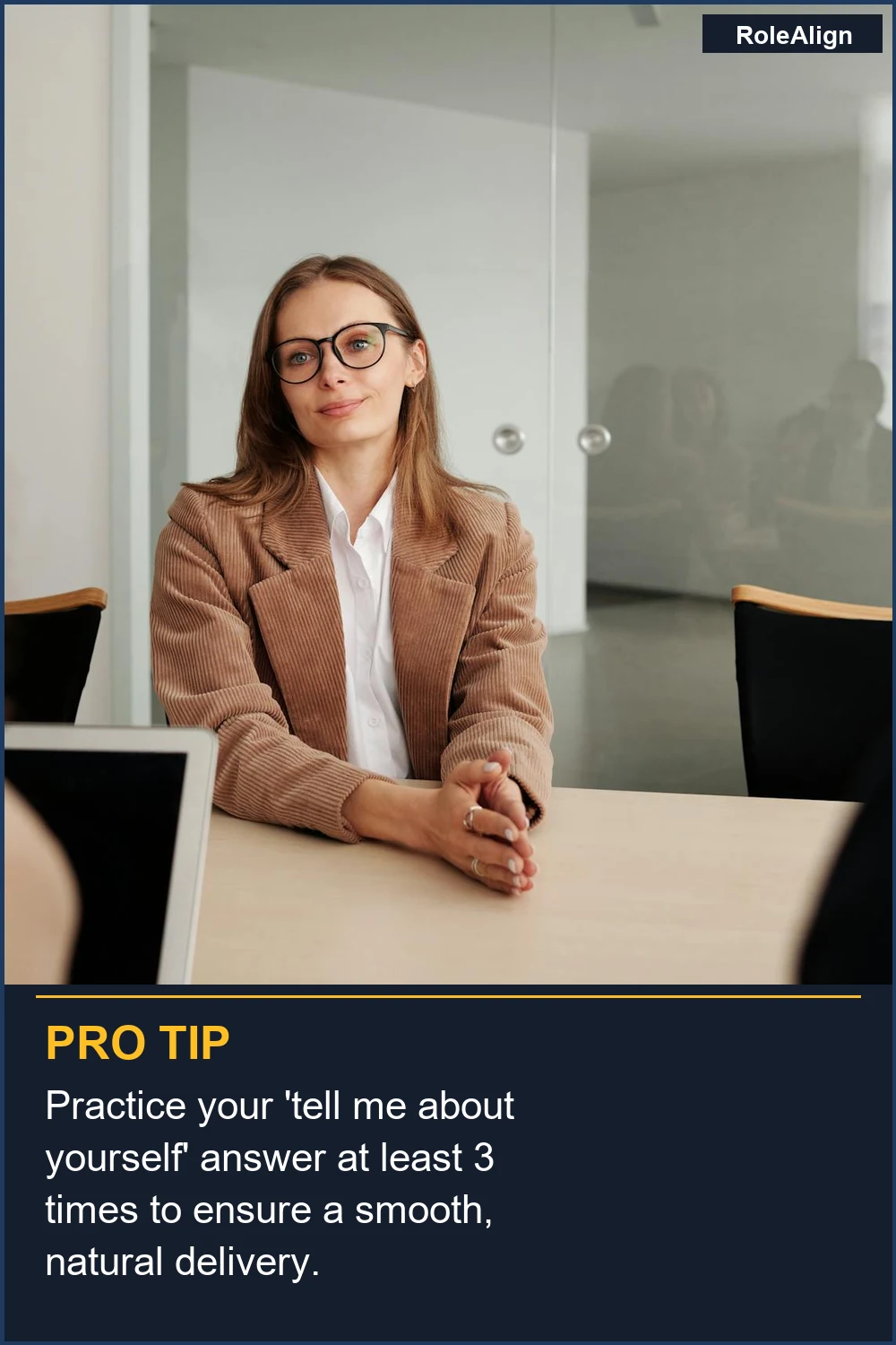 Practice your 'tell me about yourself' answer at least 3 times to ensure a smooth, natural delivery.