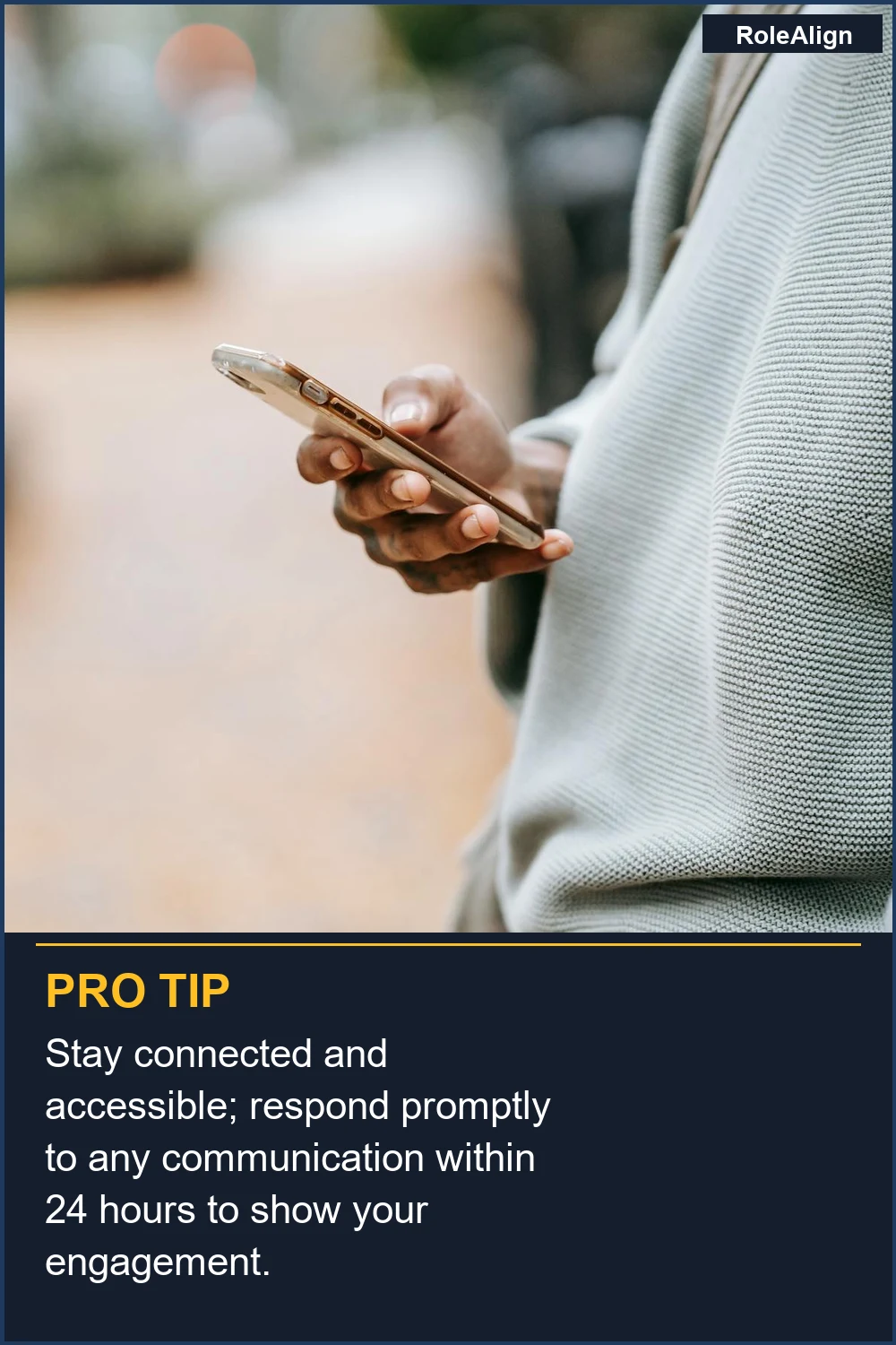 Stay connected and accessible; respond promptly to any communication within 24 hours to show your engagement.