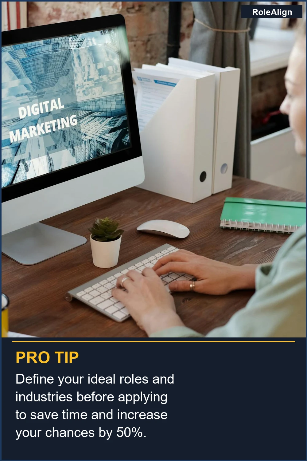 Define your ideal roles and industries before applying to save time and increase your chances by 50%.