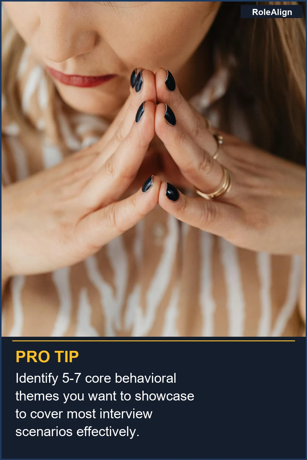 Identify 5-7 core behavioral themes you want to showcase to cover most interview scenarios effectively.