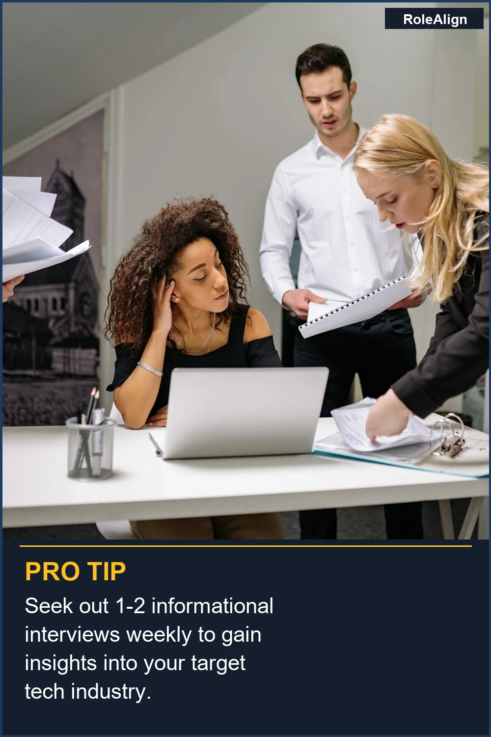 Seek out 1-2 informational interviews weekly to gain insights into your target tech industry.