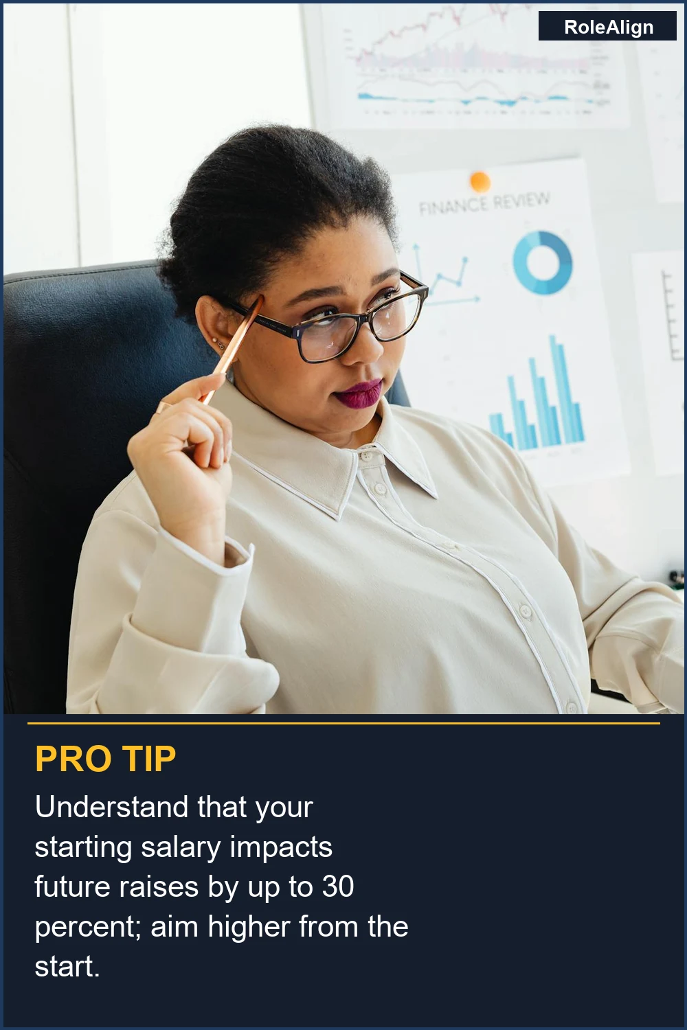 Understand that your starting salary impacts future raises by up to 30 percent; aim higher from the start.