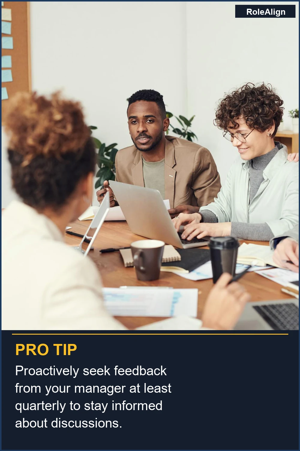 Proactively seek feedback from your manager at least quarterly to stay informed about discussions.