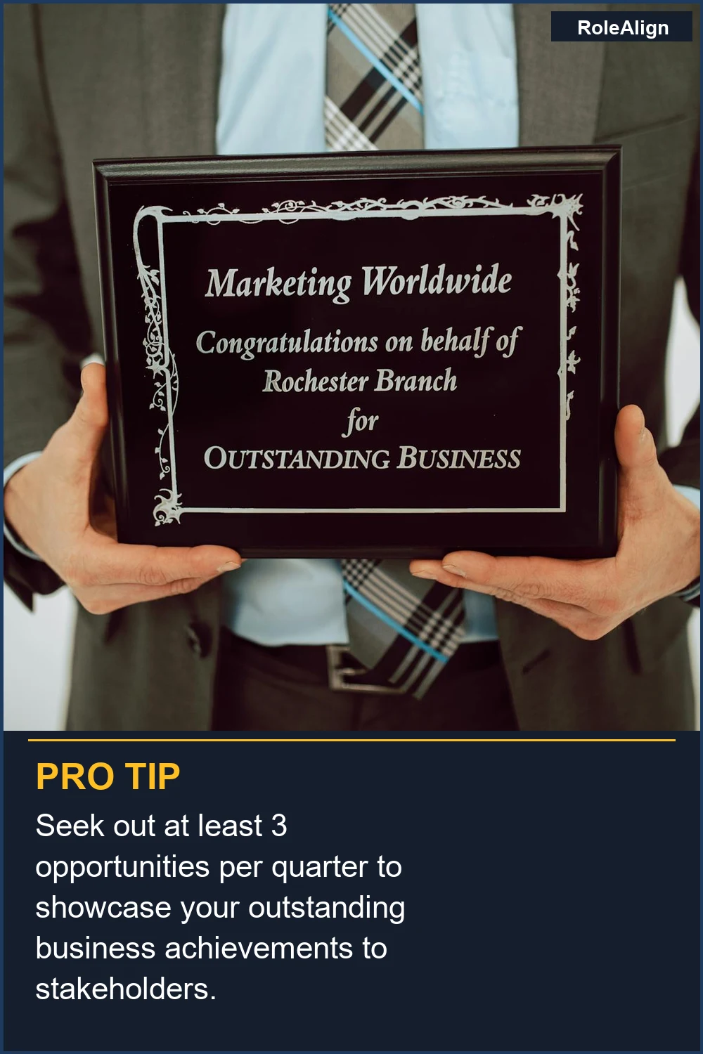 Seek out at least 3 opportunities per quarter to showcase your outstanding business achievements to stakeholders.